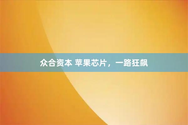 众合资本 苹果芯片，一路狂飙